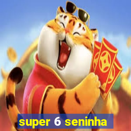 super 6 seninha